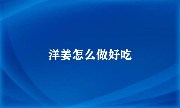 洋姜怎么做好吃