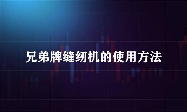 兄弟牌缝纫机的使用方法
