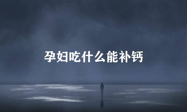 孕妇吃什么能补钙
