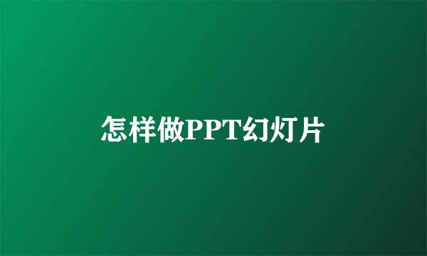 怎样做PPT幻灯片