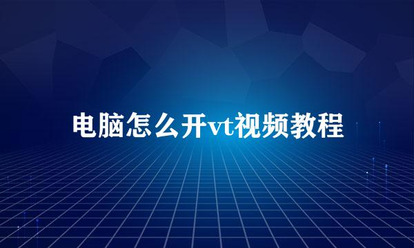 电脑怎么开vt视频教程