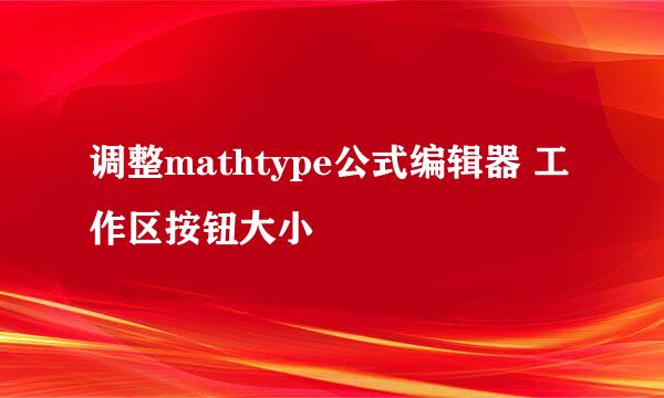 调整mathtype公式编辑器 工作区按钮大小