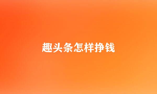 趣头条怎样挣钱