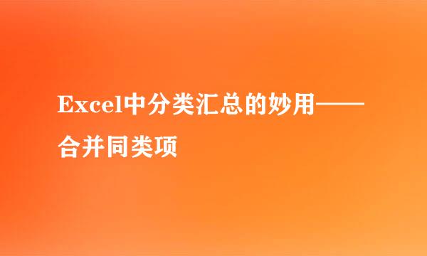 Excel中分类汇总的妙用——合并同类项