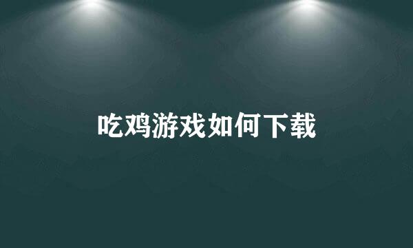 吃鸡游戏如何下载