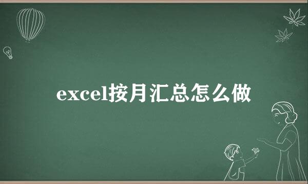 excel按月汇总怎么做