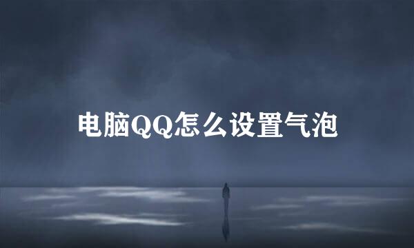 电脑QQ怎么设置气泡