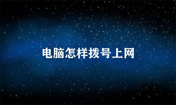 电脑怎样拨号上网
