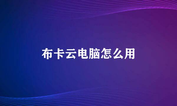 布卡云电脑怎么用