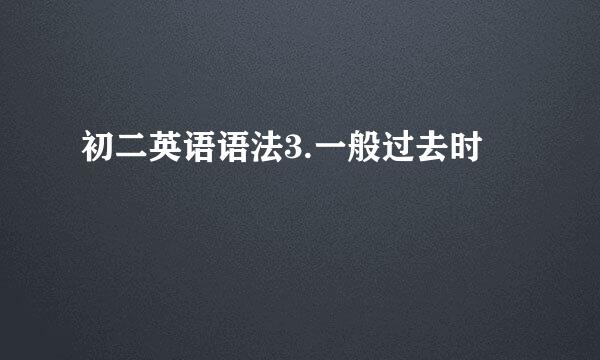初二英语语法3.一般过去时