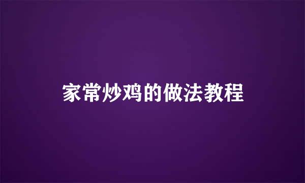 家常炒鸡的做法教程
