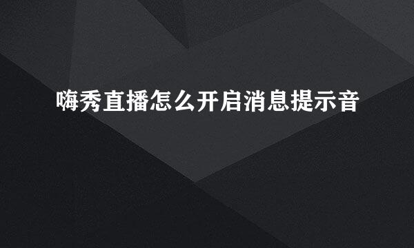 嗨秀直播怎么开启消息提示音