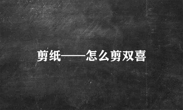 剪纸——怎么剪双喜