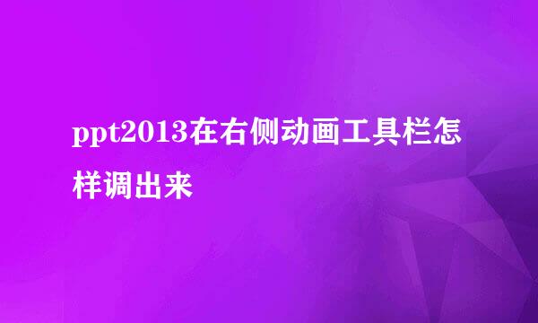ppt2013在右侧动画工具栏怎样调出来