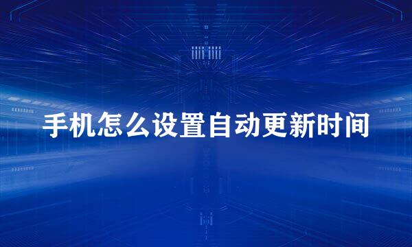 手机怎么设置自动更新时间