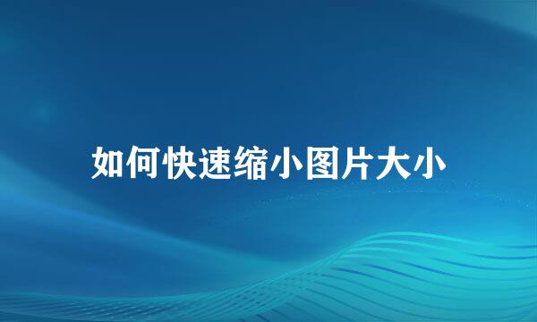 如何快速缩小图片大小