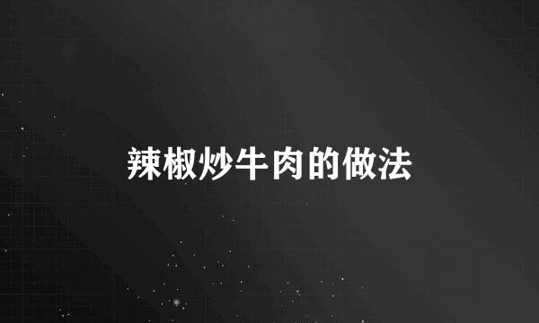 辣椒炒牛肉的做法