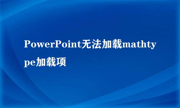 PowerPoint无法加载mathtype加载项