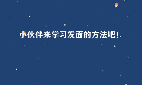 小伙伴来学习发面的方法吧！