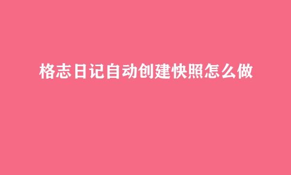 格志日记自动创建快照怎么做