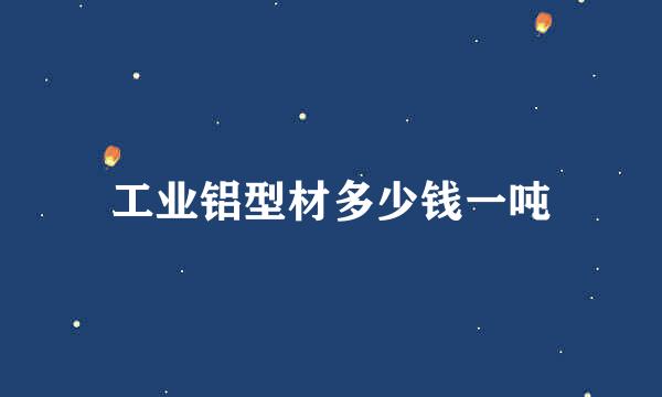 工业铝型材多少钱一吨