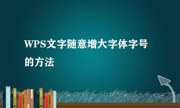 WPS文字随意增大字体字号的方法