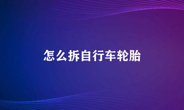 怎么拆自行车轮胎
