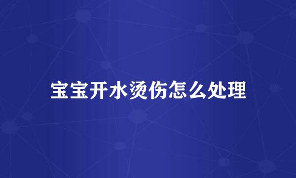 宝宝开水烫伤怎么处理