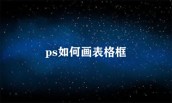 ps如何画表格框