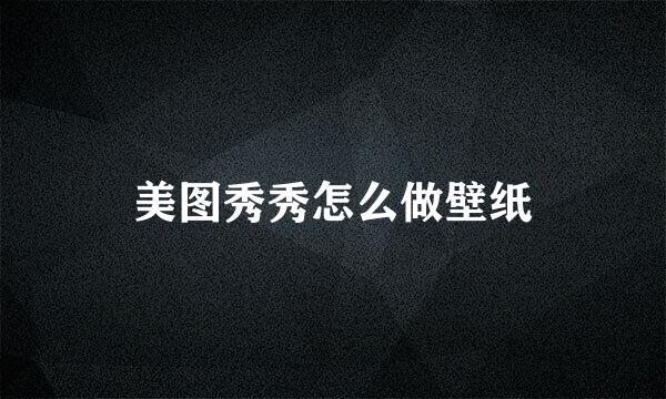 美图秀秀怎么做壁纸