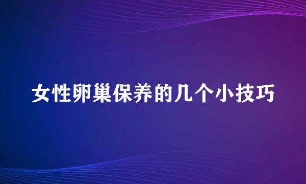女性卵巢保养的几个小技巧