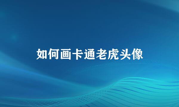 如何画卡通老虎头像