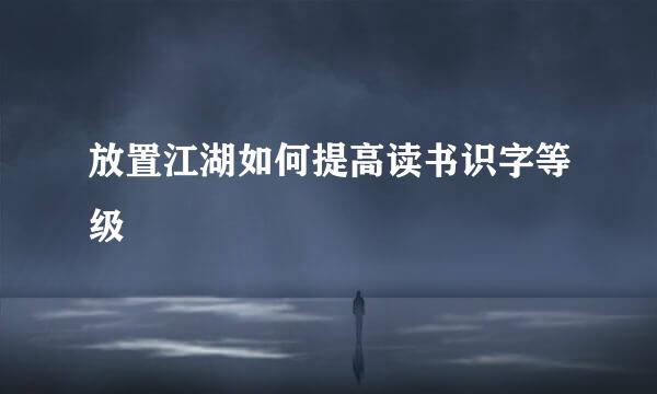 放置江湖如何提高读书识字等级