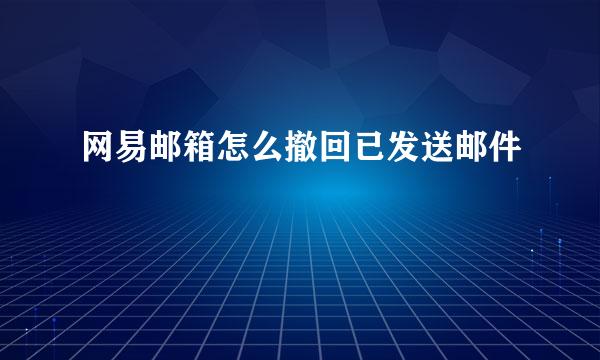 网易邮箱怎么撤回已发送邮件