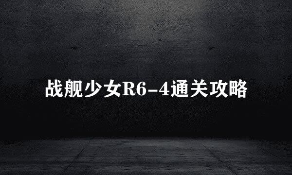 战舰少女R6-4通关攻略