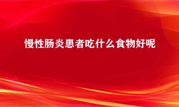 慢性肠炎患者吃什么食物好呢