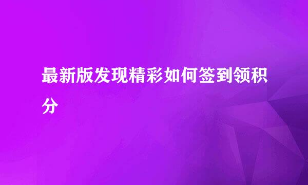 最新版发现精彩如何签到领积分