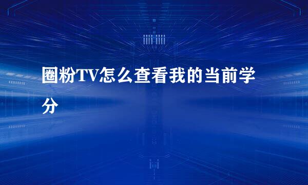 圈粉TV怎么查看我的当前学分