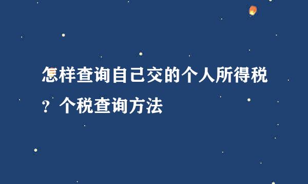 怎样查询自己交的个人所得税？个税查询方法