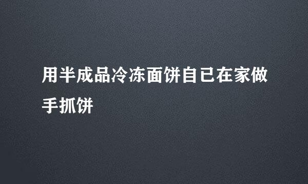用半成品冷冻面饼自已在家做手抓饼