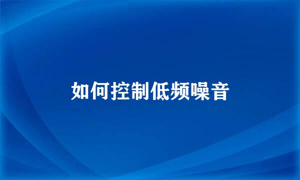 如何控制低频噪音
