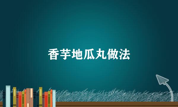 香芋地瓜丸做法