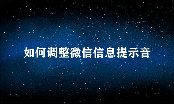 如何调整微信信息提示音