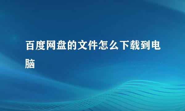 百度网盘的文件怎么下载到电脑
