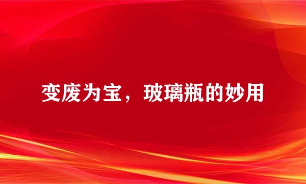 变废为宝，玻璃瓶的妙用