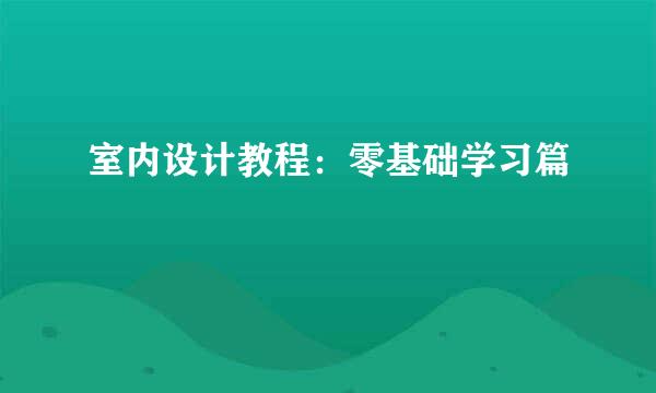 室内设计教程：零基础学习篇