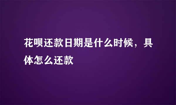 花呗还款日期是什么时候，具体怎么还款