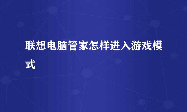 联想电脑管家怎样进入游戏模式