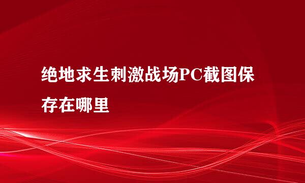 绝地求生刺激战场PC截图保存在哪里