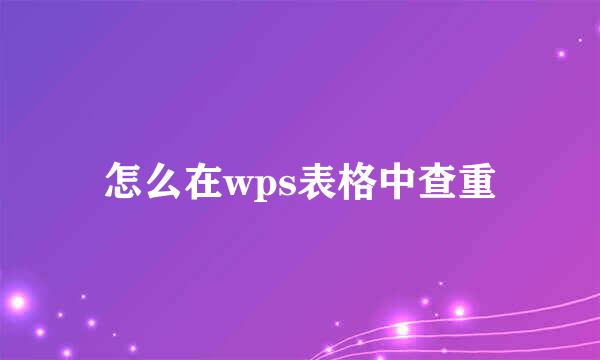 怎么在wps表格中查重